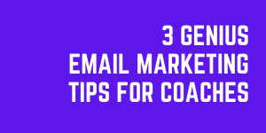 3 Genius Email Marketing Tips For Coaches And Consultants